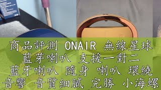 商品評測 ONAIR 無線星球 藍芽喇叭 支援一對二 藍牙喇叭 隨身 喇叭 環繞 音響 音質細膩 完勝 小海螺 聖誕禮物