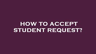 How to accept student request?