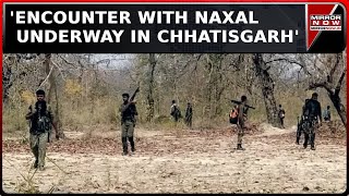 'Encounter With Naxals Underway In Chhatisgarh' Encounter Underway Between Joint Security Forces