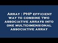 Array : PHP efficient way to combine two associative arrays into one multidimensional associative ar