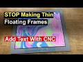 The Ultimate DIY Floating Frame! Stop Making Ultra Thin Floating Frames  (With CNC Engraving!)