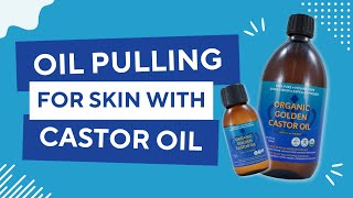 OIL PULLING FOR SKIN WITH CASTOR OIL?!