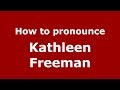 How to pronounce Kathleen Freeman (American English/US)  - PronounceNames.com