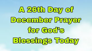 Let's Pray Together for Blessings On the 26th Day of December 🙏 Thursday, December 26, 2024