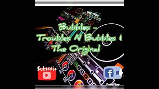 Bubbles - Troubles N Bubbles 1 (The Original Full Set)