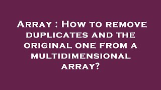 Array : How to remove duplicates and the original one from a multidimensional array?