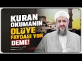 Kuran Okumanın Ölüye Faydası Yok Deme! - İsmail Hünerlice Hocaefendi