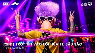 Mashup 2 in 1- Trót Tin Vào Lời Hứa ft. Sâu Sắc Remix TikTok - Giờ Anh Chẳng Muốn Yêu Lần Nữa Remix