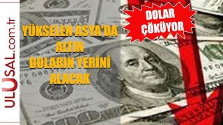 Dolar çöküyor: Yükselen Asya'da altın doların yerini alacak