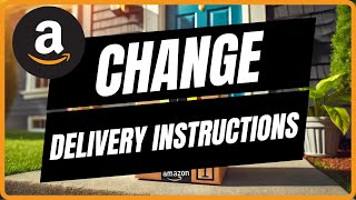 How To Update Amazon Delivery Instructions - Full Guide