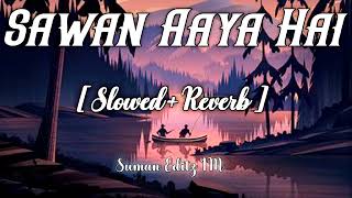 Sawan Aaya Hai [ Slowed+Reverb ] - Arijit Singh | Tony Kakkar | Bollywood Lofi Song | Lofi Mix | ✨🎧