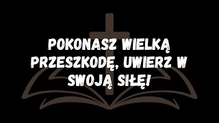 Pokonasz wielką przeszkodę, uwierz w swoją siłę!