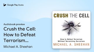 Crush the Cell: How to Defeat Terrorism Without… by Michael A. Sheehan · Audiobook preview