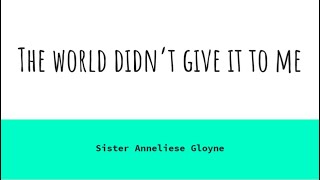 The world didn't give it to me - Sister Anneliese Gloyne