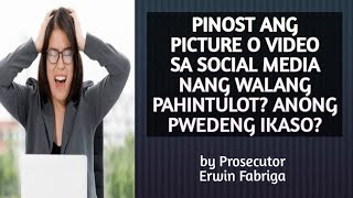 PINOST ANG PICTURE O VIDEO SA SOCIAL MEDIA NANG WALANG PAHINTULOT, ANONG PWEDENG IKASO?