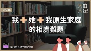 EP316 我 + 她 + 我原生家庭的相處難題｜大人的Small Talk