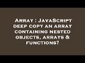 Array : JavaScript deep copy an array containing nested objects, arrays & functions?