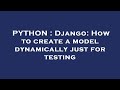 PYTHON : Django: How to create a model dynamically just for testing