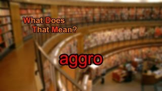 What does aggro mean?