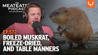 Boiled Muskrat, Freeze-Dried, and Table Manners | The MeatEater Podcast Ep. 572