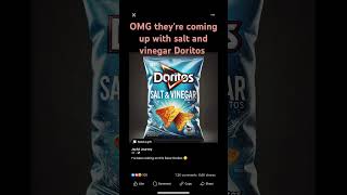 OMG they're coming up with salt and vinegar Doritos