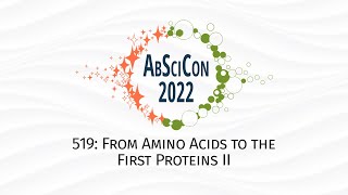 AbSciCon 2022: 519, From Amino Acids to the First Proteins II