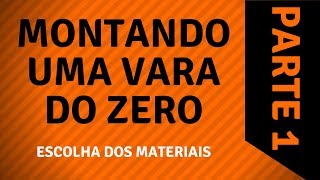 MONTANDO UMA VARA DO ZERO - PARTE 1 - ESCOLHA DOS MATERIAIS E ACESSÓRIOS