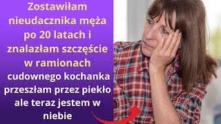 Zostawiłam nieudacznika męża po 20 latach i znalazłam szczęście w ramionach cudownego kochanka