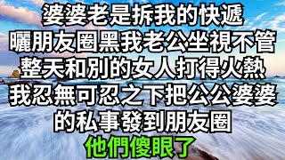 婆婆老是拆我的快遞，曬朋友圈黑我，老公坐視不管，整天和別的女人打得火熱，我忍無可忍之下把公公婆婆，的私事發到朋友圈他們傻眼了【人間清醒】#家庭倫理#婆媳關系#生活伦理#小说故事#落日溫情 #情感故事