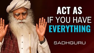 Act As If You Have Everything 🌟 | Transform Your Life From Within Through Awareness | SADHGURU