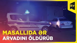 Masallıda ər arvadını qətlə yetirib