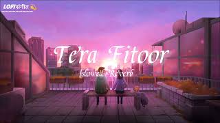 Tera Fitoor || [ Slowed+Reverb ]