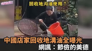 太噁心！中國店家回收地溝油全曝光　反嗆「報警沒用」網諷：節儉的美德－民視新聞