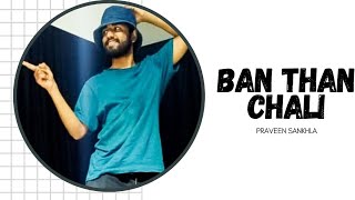 Ban than chali | Dance choreography | Praveen Sankhla