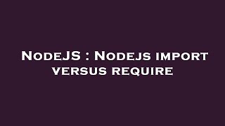 NodeJS : Nodejs import versus require