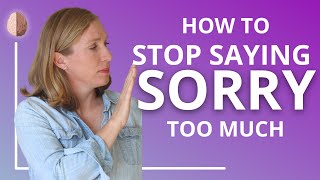 How to Stop Saying Sorry Too Much - Stop Over-Apologizing
