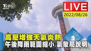 【高壓增強天氣炎熱 午後降雨範圍縮小 氣象局說明LIVE】