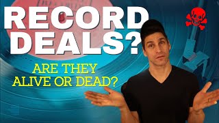 Do You Really Need A Record Deal? Are they still alive or a dead thing of the past?