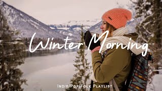 Winter Morning ☕ Chill Vibes to Start Your Day  | Best Indie/Pop/Folk/Acoustic Playlist