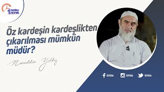 Öz kardeşin kardeşlikten çıkarılması mümkün müdür? | [Birfetva-Nureddin Yıldız]