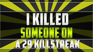 I KILLED SOMEONE ON A 29 KILLSTREAK!!! CLUTCH!!!!