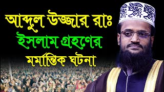 সাহাবী আব্দুল উজ্জার রাঃ এর ইসলাম গ্রহণের মর্মান্তিক ঘটনা । Mawlana Abdullah Al Amin New Waz 2021