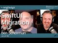 The Great SwiftUI Migration - Part 2 with Ben Scheirman