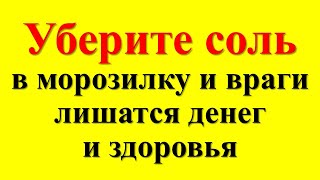 Враги лишатся денег и здоровья. Поставьте стакан соли в морозилку. Ритуал вернёт все зло врагам!