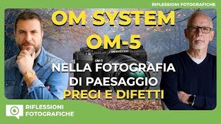 OM SYSTEM OM-5 NELLA FOTOGRAFIA DI PAESAGGIO : PREGI E DIFETTI