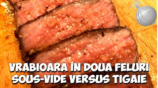 VRABIOARĂ de vita la tigaie versus sous vide - steak de vita - sous vide detaliat