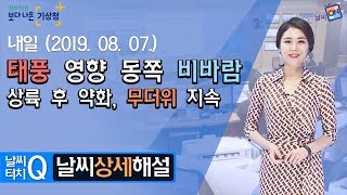 [날씨터치Q/19시] 8월 7일(수) 태풍 영향 동쪽 비바람, 상륙 후 약화, 무더위 지속