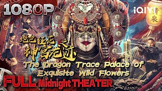 The Dragon Trace Palace of Exquisite Wild Flowers | Mystery |Chinese Movie |iQIYI Midnight THEATER