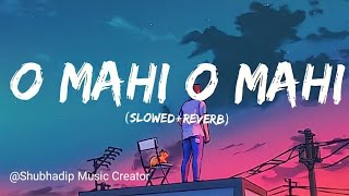 O Mahi O Mahi Song[Slowed - Reverb] | Lofi - Song |Shubhadip Music Creator @SHUBHADIPMUSICCREATOR