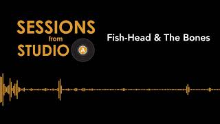 Sessions from Studio A | Fish-Head \u0026 The Bones